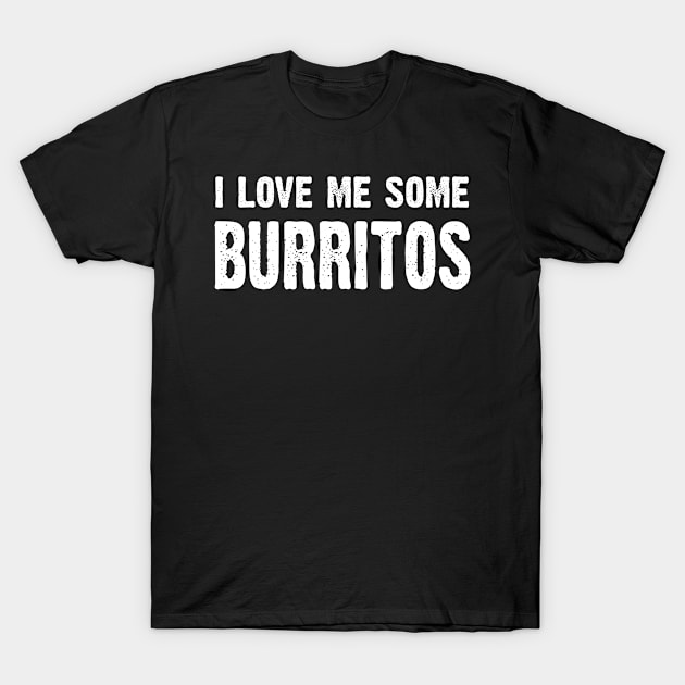 I Love Me Some Burritos T-Shirt by CoolApparelShop